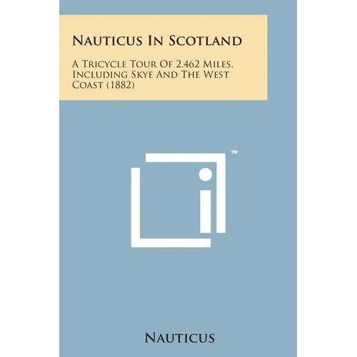 Nauticus in Scotland: A Tricycle Tour of 2,462 Miles, Including Skye and the West Coast (1882)