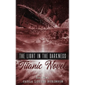 The Light In The Darkness: A Titanic Novel (Book Two) - Paperback