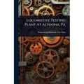 Locomotive Testing Plant At Altoona, Pa