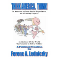 Think America. Think!: Is America a Great Social Experiment or a Lasting Legacy?