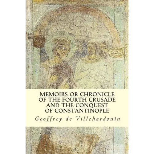 Memoirs or Chronicle of The Fourth Crusade and The Conquest of Constantinople