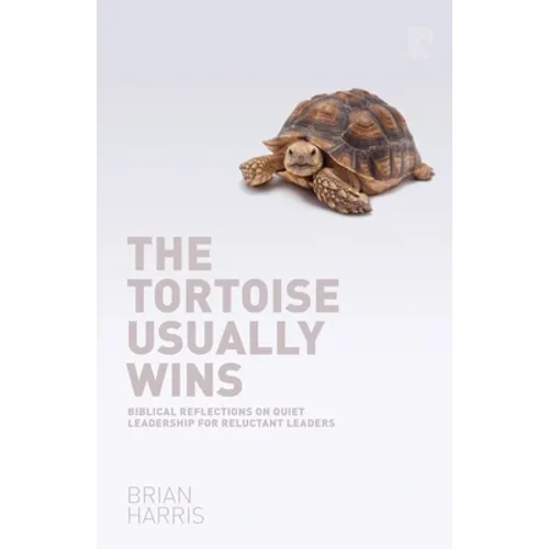 The Tortoise Usually Wins: Biblical Reflections on Quiet Leadership for Reluctant Leaders - Paperback