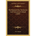 The Hudson's Bay Territories And Vancouver's Island (1849)