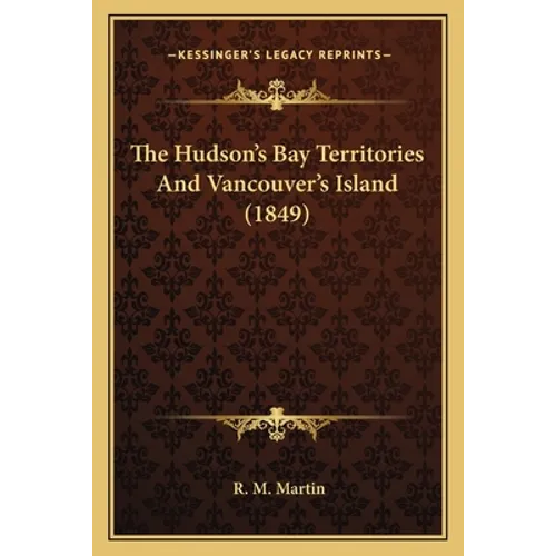 The Hudson's Bay Territories And Vancouver's Island (1849)