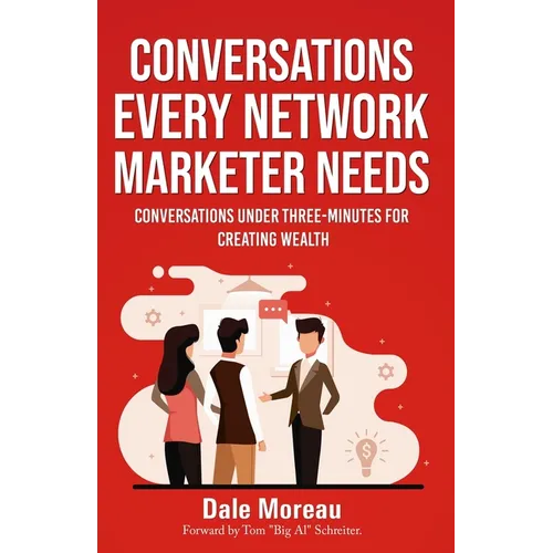 Conversations Every Network Marketer Needs: : Conversations Under Three-Minutes for Creating Wealth - Paperback