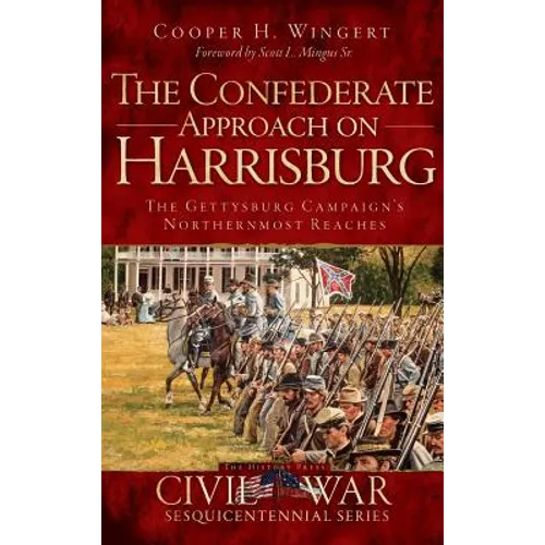 The Confederate Approach on Harrisburg: The Gettysburg Campaign's Northernmost Reaches
