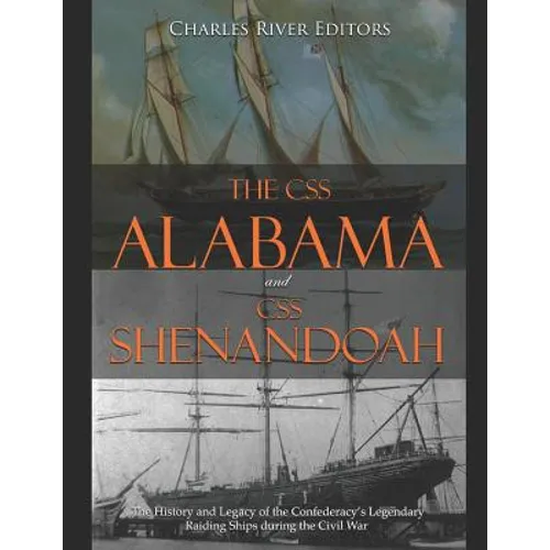 The CSS Alabama and CSS Shenandoah: The History and Legacy of the Confederacy's Legendary Raiding Ships during the Civil War