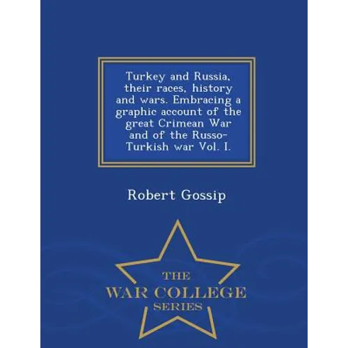 Turkey and Russia, Their Races, History and Wars. Embracing a Graphic Account of the Great Crimean War and of the Russo-Turkish War Vol. I. - War Coll