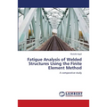 Fatigue Analysis of Welded Structures Using the Finite Element Method - Paperback
