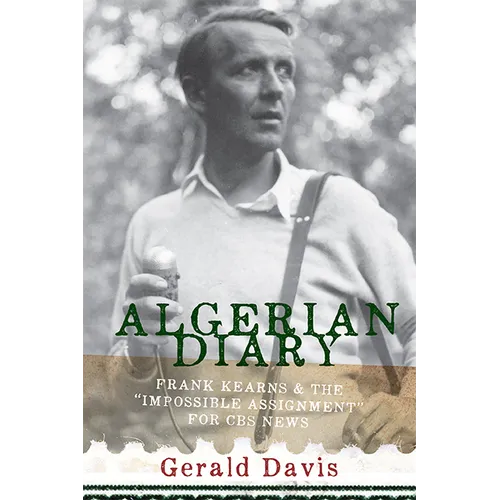 Algerian Diary: Frank Kearns and the "Impossible Assignment" for CBS News