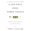 A CEO Only Does Three Things: Finding Your Focus in the C-Suite - Hardcover