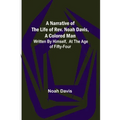 A Narrative of the Life of Rev. Noah Davis, A Colored Man; Written by Himself, At The Age of Fifty-Four