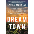 Dream Town: Shaker Heights and the Quest for Racial Equity