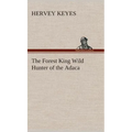 The Forest King Wild Hunter of the Adaca - Hardcover
