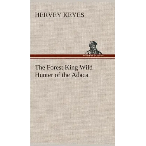 The Forest King Wild Hunter of the Adaca - Hardcover