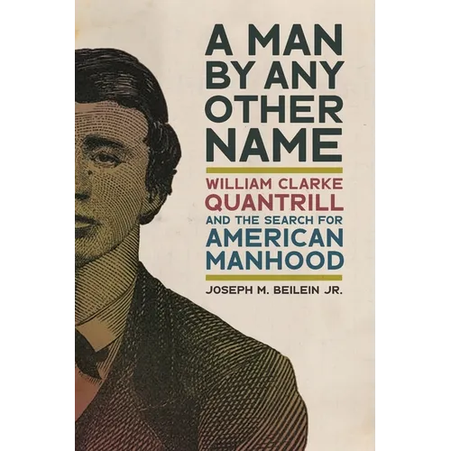 Man by Any Other Name: William Clarke Quantrill and the Search for American Manhood