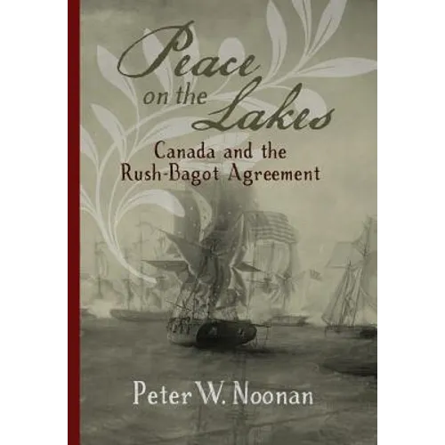 Peace on the Lakes: Canada and the Rush-Bagot Agreement