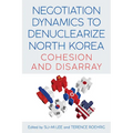 Negotiation Dynamics to Denuclearize North Korea: Cohesion and Disarray - Paperback