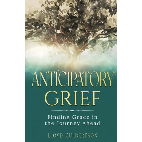 Anticipatory Grief: Finding Grace in the Journey Ahead - Paperback