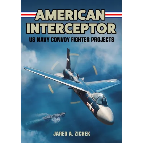 American Interceptor: US Navy Convoy Fighter Projects - Hardcover