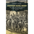 Executing Daniel Bright: Race, Loyalty, and Guerrilla Violence in a Coastal Carolina Community, 1861-1865