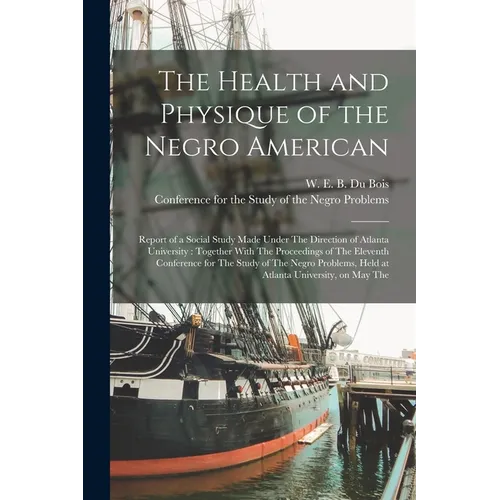 The Health and Physique of the Negro American: Report of a Social Study Made Under The Direction of Atlanta University: Together With The Proceedings