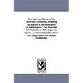 The Sages and Heroes of the American Revolution, including the Signers of the Declaration of independence. Two Hundred and Forty Three of the Sages an