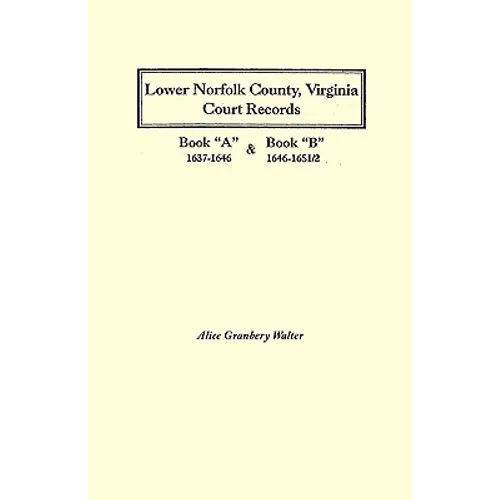 Lower Norfolk County, Virginia Court Records: Book a 1637-1646 and Book B 1646-1651/2