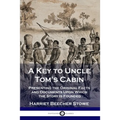 A Key to Uncle Tom's Cabin: Presenting the Original Facts and Documents Upon Which the Story Is Founded
