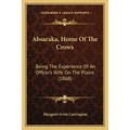 Absaraka, Home Of The Crows: Being The Experience Of An Officer's Wife On The Plains (1868)