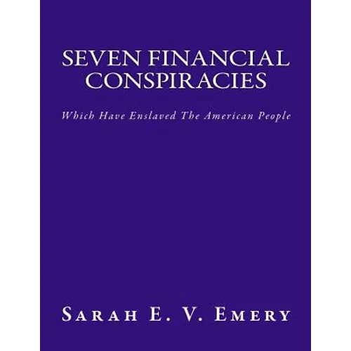 Seven Financial Conspiracies: Which Have Enslaved The American People