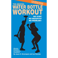 The Amazing Water Bottle Workout: No Gym? No Weights? No Problem! - Paperback