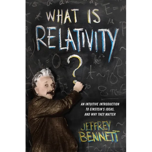 What Is Relativity?: An Intuitive Introduction to Einstein's Ideas, and Why They Matter - Paperback