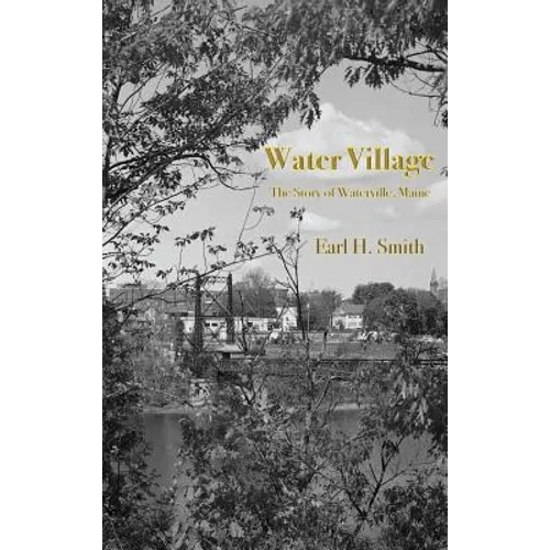 Water Village: The Story of Waterville, Maine