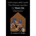 God's Impeccable Lamb: The Ultimate Sacrifice For Man's Sin: A Biblical Perspective - Paperback