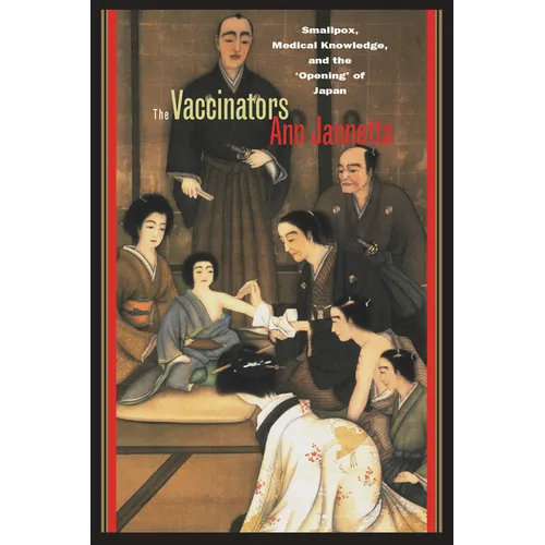 The Vaccinators: Smallpox, Medical Knowledge, and the Aopeninga of Japan - Paperback