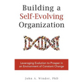 Building a Self-Evolving Organization: Leveraging Evolution to Prosper in an Environment of Constant Change - Paperback