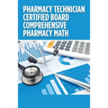 Pharmacy Technician Certified Board Comprehensive Pharmacy Math - Paperback