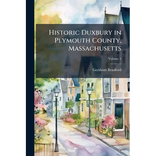 Historic Duxbury in Plymouth County, Massachusetts; Volume 1