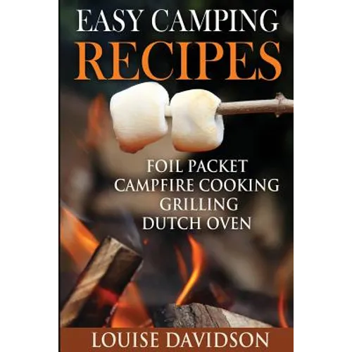 Easy Camping Recipes: Foil Packet - Campfire Cooking - Grilling - Dutch Oven