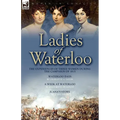 Ladies of Waterloo: The Experiences of Three Women During the Campaign of 1815