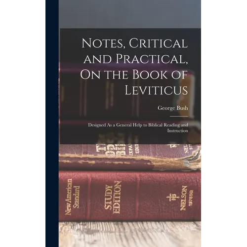 Notes, Critical and Practical, On the Book of Leviticus: Designed As a General Help to Biblical Reading and Instruction