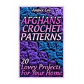 Afghans Crochet Patterns: 20 Lovey Projects For Your Home: (Crochet Patterns, Crochet Stitches) - Paperback