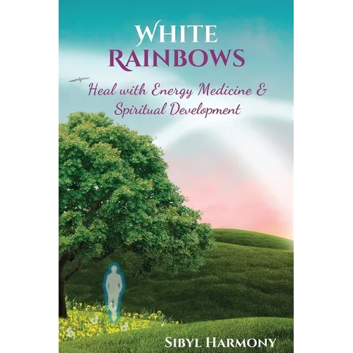 White Rainbows: Heal with Energy Medicine & Spiritual Development - Paperback