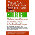 What Your Doctor May Not Tell You About(TM): Cholesterol: The Latest Natural Treatments and Scientific Advances in One Breakthrough Program - Paperback