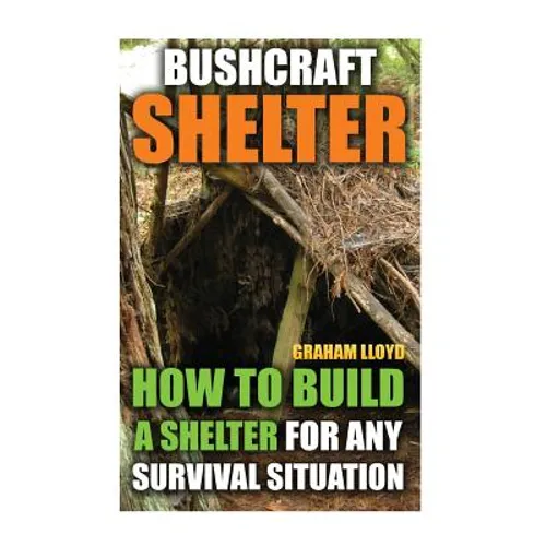 Bushcraft Shelter: How To Build A Shelter For Any Survival Situation