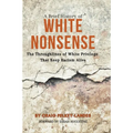 A Brief History of White Nonsense: The Throughlines of White Privilege That Keep Racism Alive