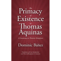 The Primacy of Existence in Thomas Aquinas: A Commentary in Thomistic Metaphysics - Paperback