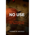 No Use: Nuclear Weapons and U.S. National Security