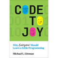 Code to Joy: Why Everyone Should Learn a Little Programming - Paperback